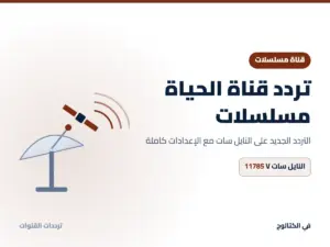 تردد قناة الحياة مسلسلات الجديد 2026 على النايل سات تردد قناة الحياة مسلسلات على النايل سات