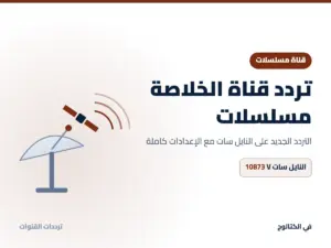 تردد قناة الخلاصة مسلسلات الجديد 2026 على النايل سات تردد قناة الخلاصة مسلسلات على النايل سات